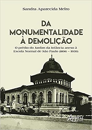 CLIQUE NA IMAGEM para saber mais sobre esse livro: Da monumentalidade à demolição: o prédio do Jardim da Infância anexo à Escola Normal de São Paulo (1896 – 1939).